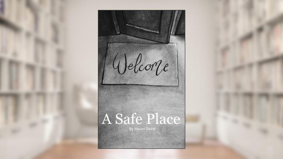 A Safe Place: By Haven Swink, written by HES Haven  Elizabeth Swink