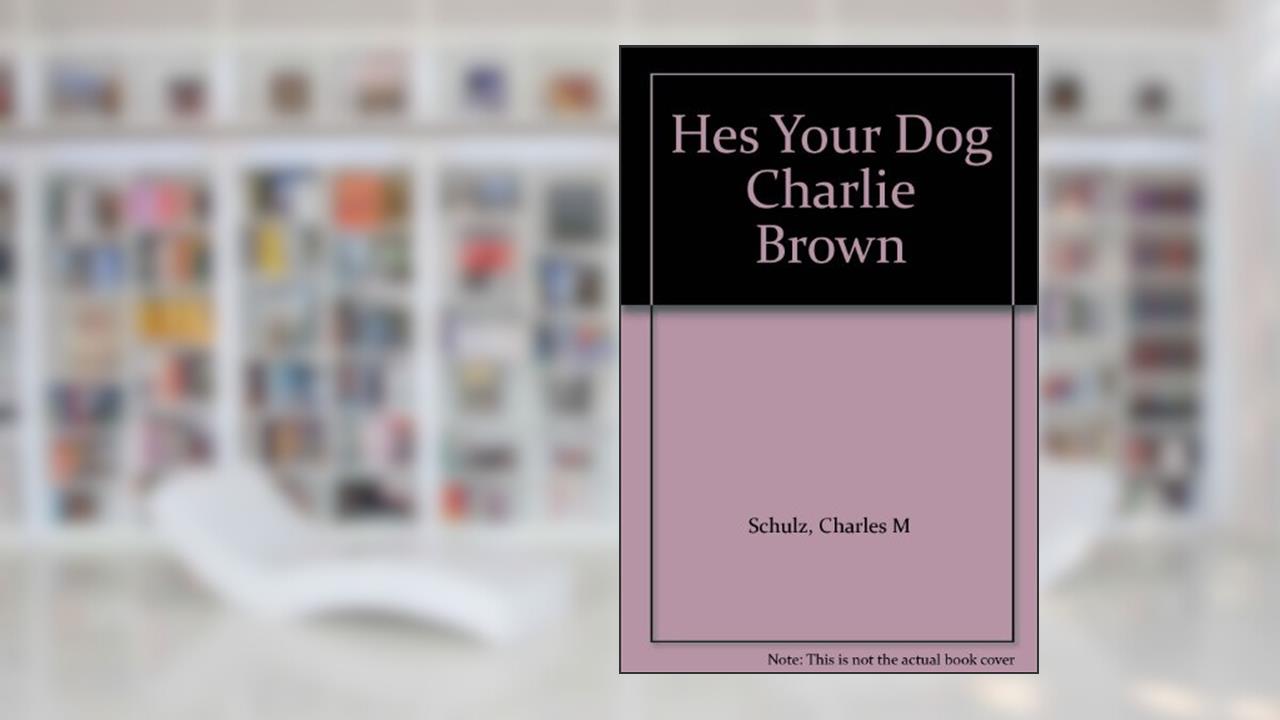 Hes Your Dog Charlie Brown, written by Charles M. Schulz