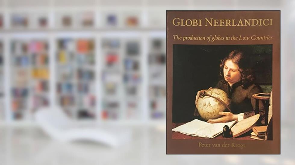 Globi Neerlandici: The Production of Globes in the Low Countries, written by Peter van der Krogt
