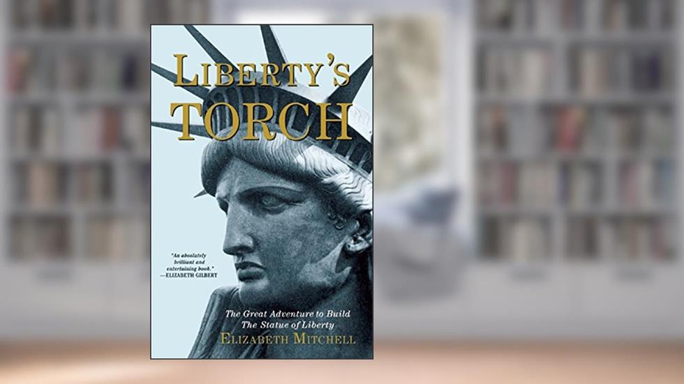 Liberty's Torch: The Great Adventure to Build the Statue of Liberty, written by Elizabeth Mitchell