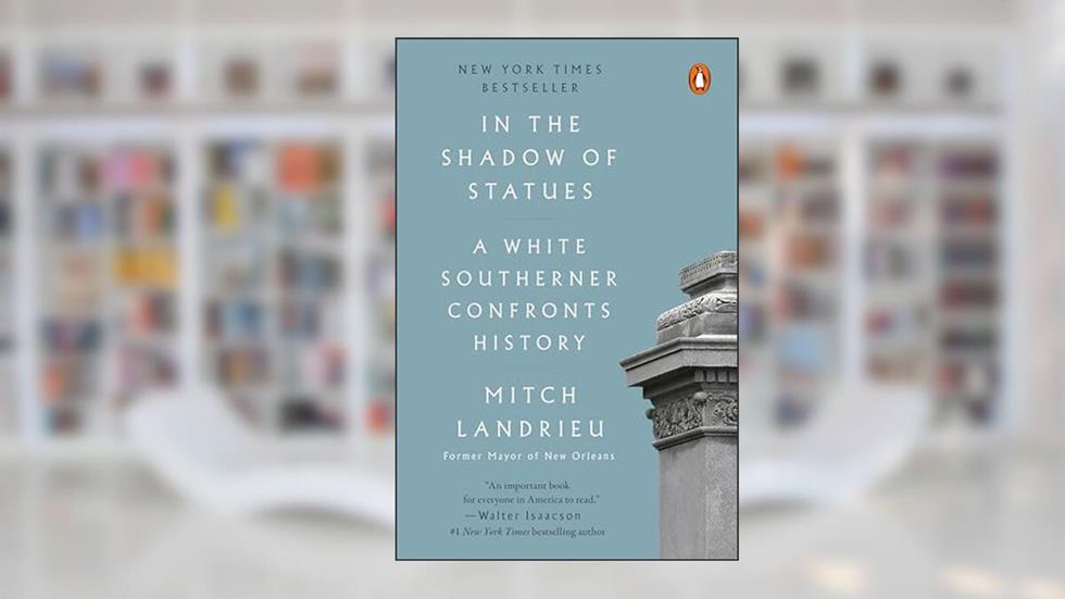 In the Shadow of Statues: A White Southerner Confronts History, written by Mitch Landrieu