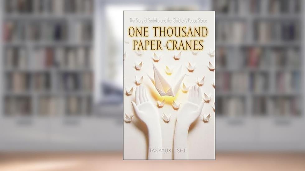 One Thousand Paper Cranes: The Story of Sadako and the Children's Peace Statue, written by Ishii Takayuki