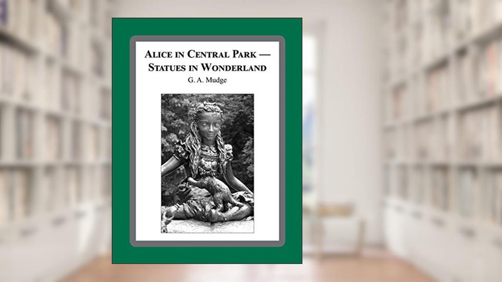Alice in Central Park -- Statues in Wonderland, written by G. A. Mudge