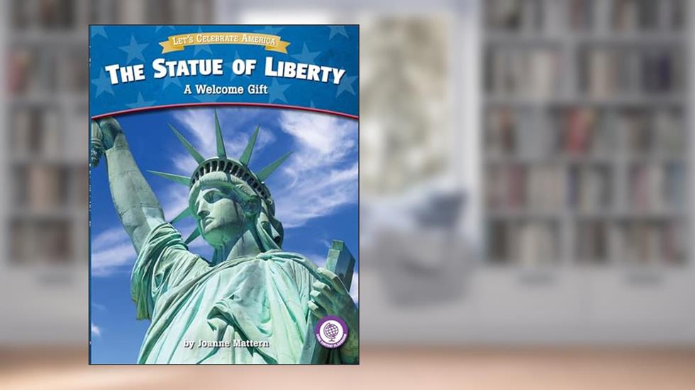 The Statue of Liberty: A Welcome Gift (Core Content Social Studies ? Let's Celebrate America), written by Joanne Mattern