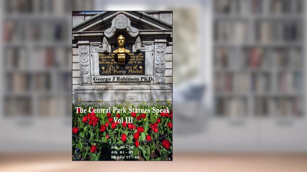 The Central Park Statues Speak Vol III, written by George Robinson Ph.D.