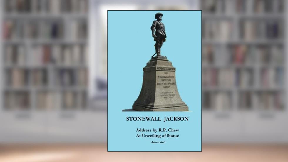 Stonewall Jackson: Address by R. P. Chew at Unveiling of Statue, Annotated, written by Col. Roger Preston Chew; Lucy Booker Roper