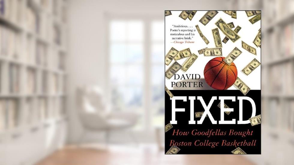 Fixed: How Goodfellas Bought Boston College Basketball, written by David Porter