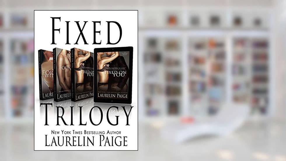 The Fixed Trilogy: Fixed on You, Found in You, Forever with You, written by Laurelin Paige