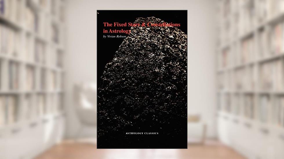 The Fixed Stars and Constellations in Astrology, written by Vivian E Robson