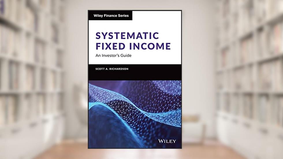 Systematic Fixed Income: An Investor's Guide (Wiley Finance), written by Scott A. Richardson