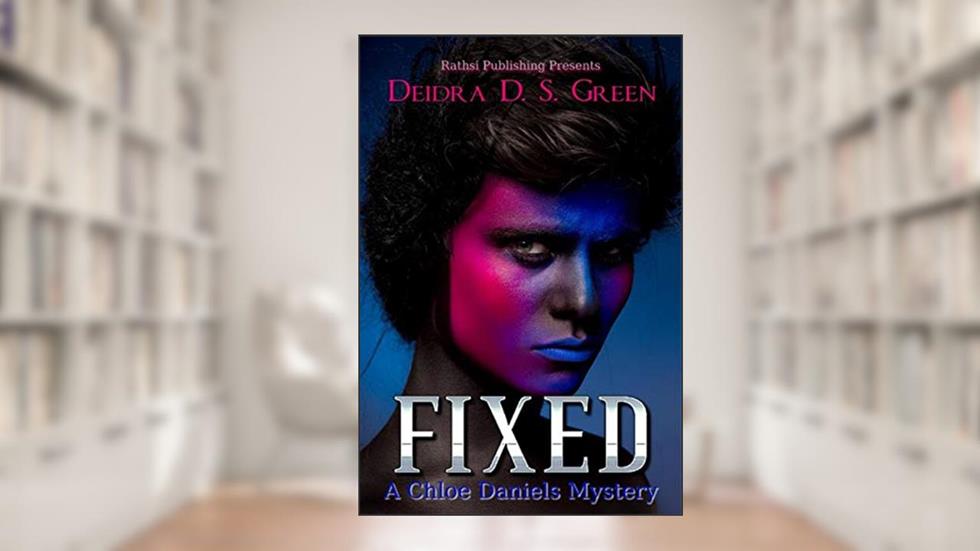 Fixed: A Chloe Daniels Mystery (The Daniels Project Book 2), written by Deidra D. S. Green