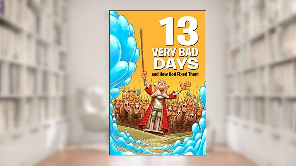 13 Very Bad Days and How God Fixed Them, written by Mikal Keefer