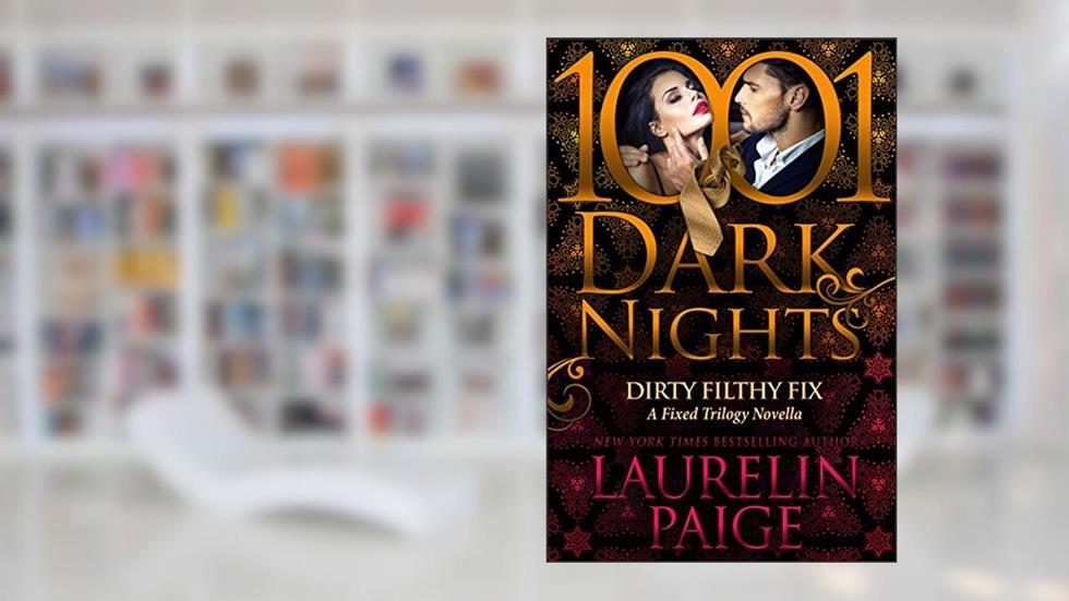 Dirty Filthy Fix: A Fixed Trilogy Novella (1001 Dark Nights), written by Laurelin Paige