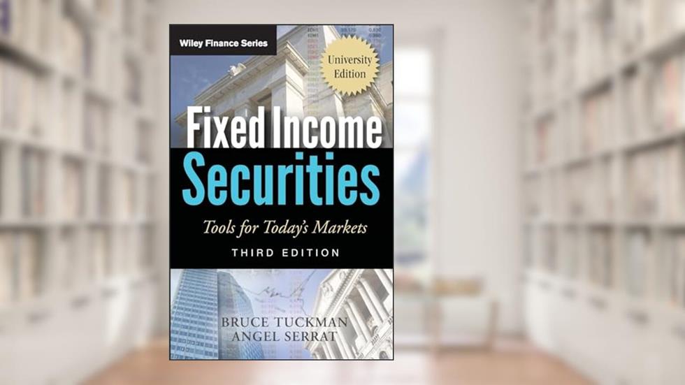 Fixed Income Securities: Tools for Today's Markets, University Edition, written by Bruce Tuckman; Angel Serrat