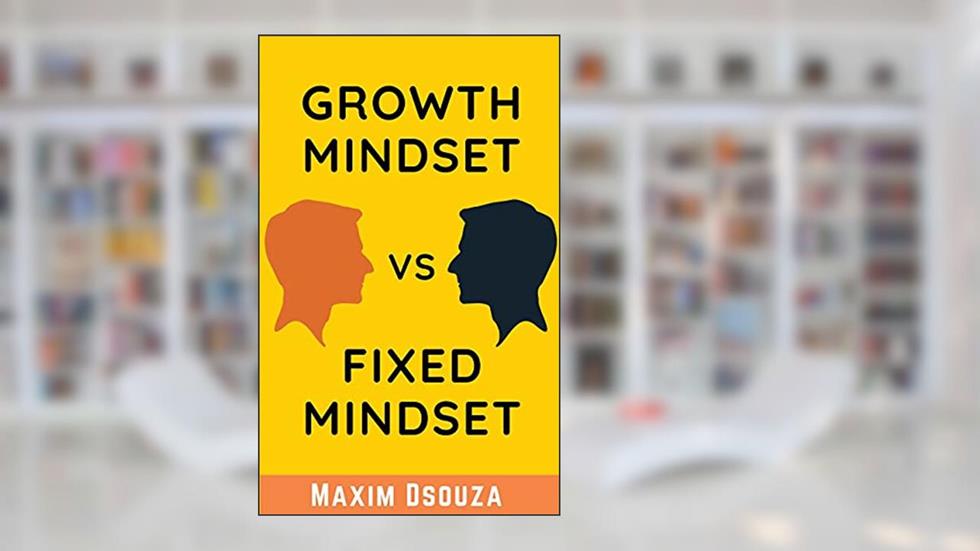Growth Mindset Vs Fixed Mindset: How to change your mindset for success and growth (Lean Productivity Books), written by Maxim Dsouza