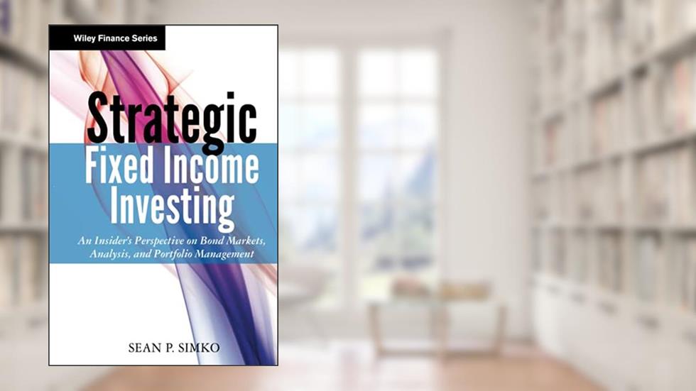 Strategic Fixed Income Investing: An Insider's Perspective on Bond Markets, Analysis, and Portfolio Management, written by Sean P. Simko