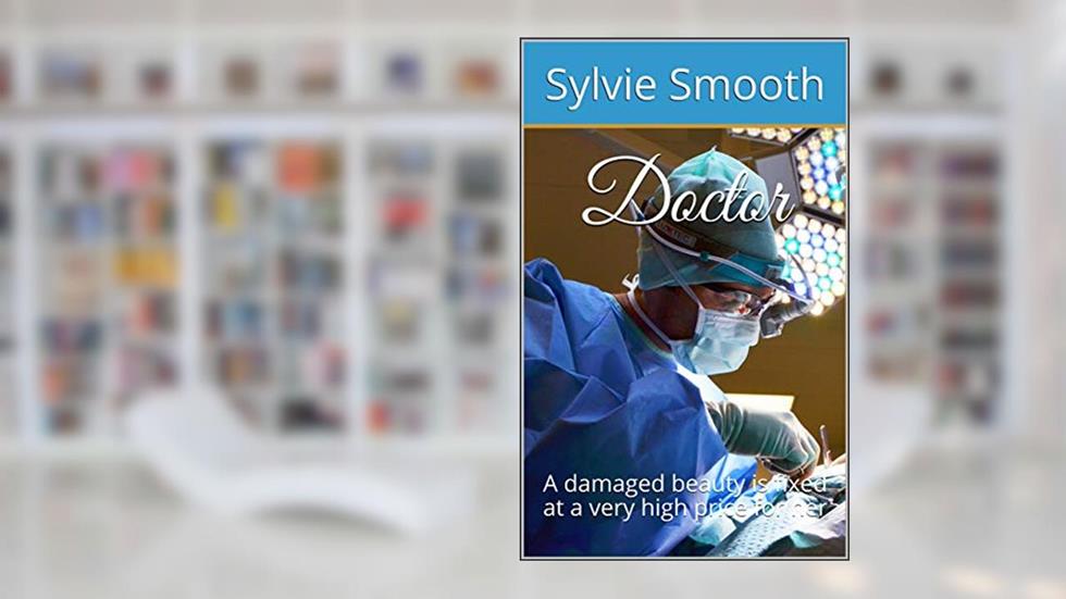 Doctor: A damaged beauty is fixed at a very high price for her, written by Sylvie Smooth