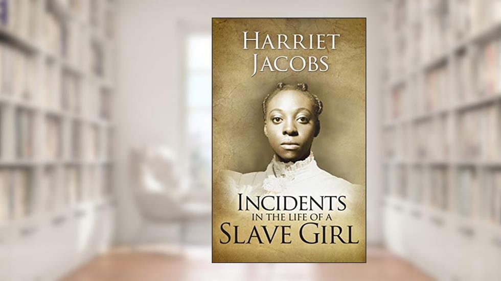 Incidents in the Life of a Slave Girl, written by Harriet Ann Jacobs