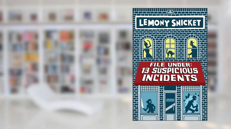 File Under: 13 Suspicious Incidents (All the Wrong Questions), written by Lemony Snicket