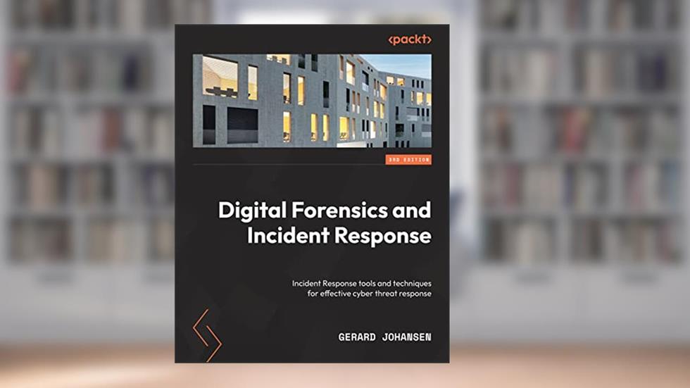 Digital Forensics and Incident Response: Incident response tools and techniques for effective cyber threat response, 3rd Edition, written by Gerard Johansen