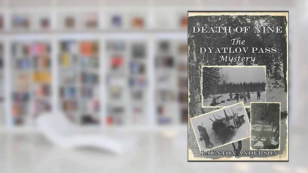 Death of Nine: The Dyatlov Pass Mystery, written by Launton Anderson