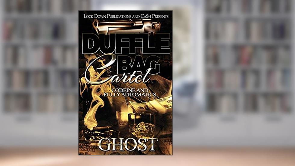 Duffle Bag Cartel: Codeine and Fully Automatics, written by Ghost