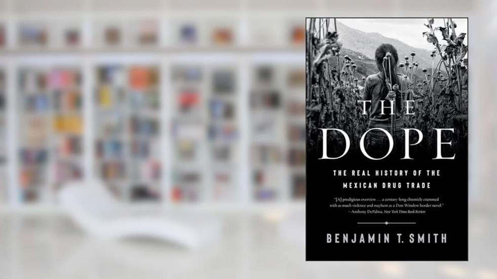 The Dope: The Real History of the Mexican Drug Trade, written by Benjamin T. Smith