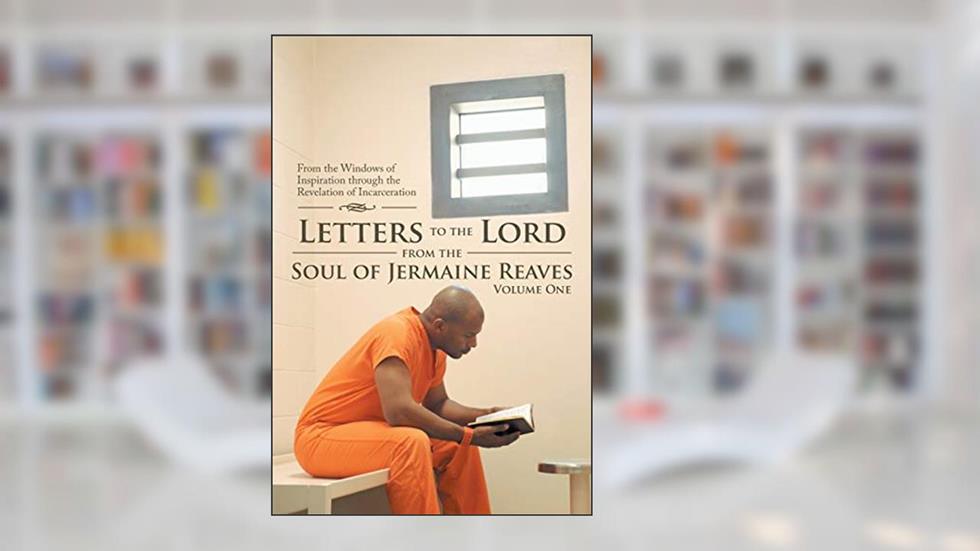 Letters to the Lord from the Soul of Jermaine Reaves: From the Windows of Inspiration Through the Revelation of Incarceration, written by Jermaine Reaves