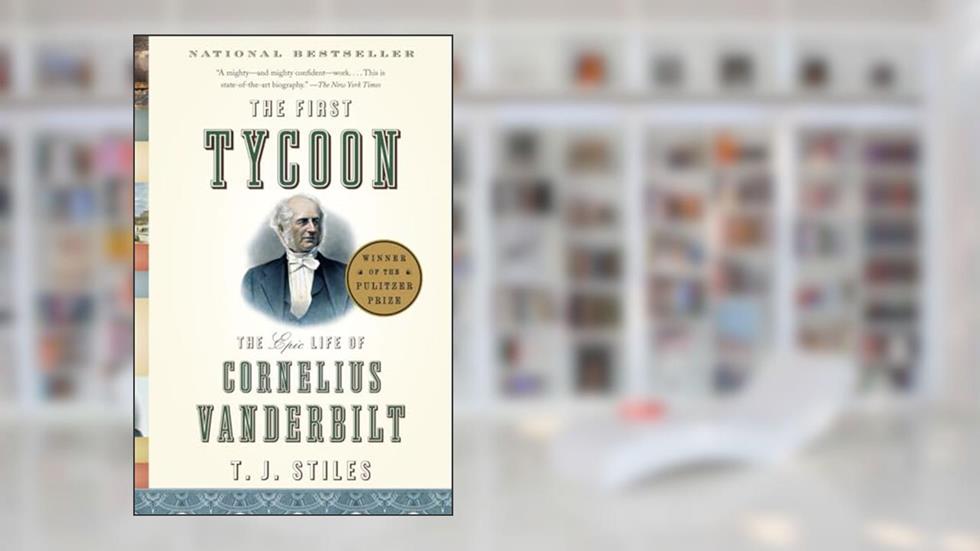 The First Tycoon: The Epic Life of Cornelius Vanderbilt, written by T.J. Stiles