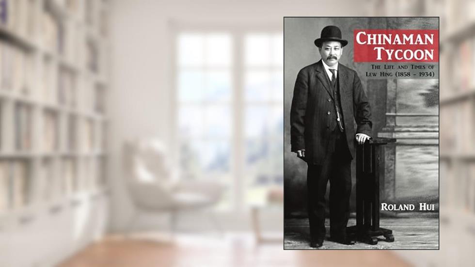 Chinaman Tycoon: The Life and Times of Lew Hing (1858 - 1934), written by Roland Hui