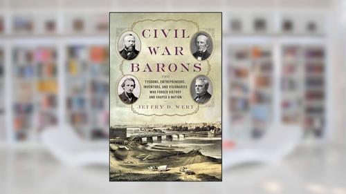 Cover from Civil War Barons: The Tycoons, Entrepreneurs, Inventors, and Visionaries Who Forged Victory and Shaped a Nation, written by Jeffry D. Wert