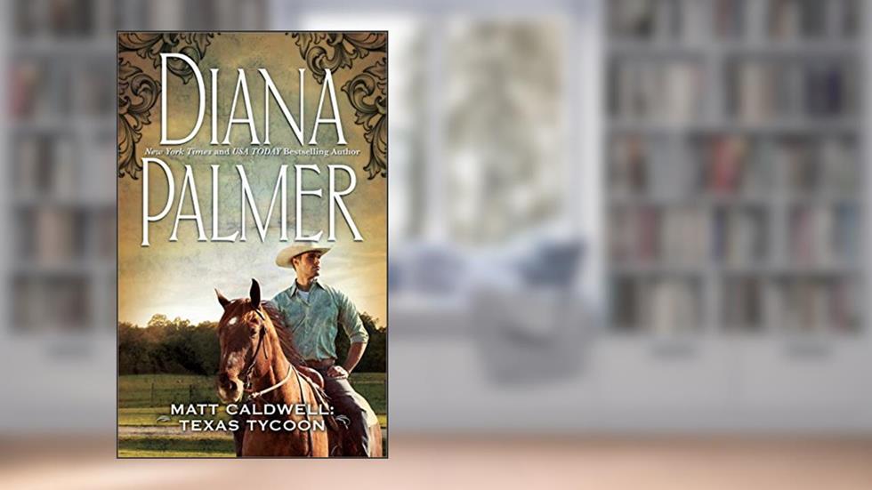 MATT CALDWELL: TEXAS TYCOON (Long, Tall Texans Book 19), written by Diana Palmer