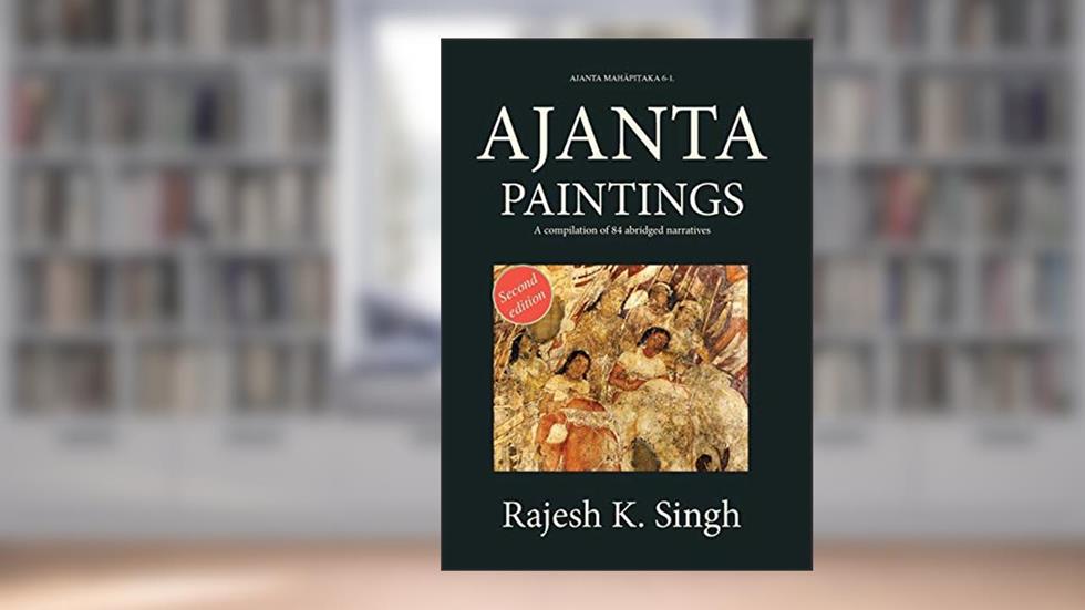 Ajanta Paintings: A compilation of 84 abridged narratives (Ajanta MahApi?aka), written by Rajesh Kumar Singh