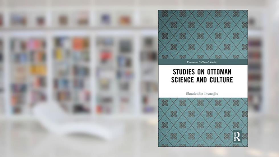 Studies on Ottoman Science and Culture (Variorum Collected Studies), written by Ekmeleddin Ihsanoglu