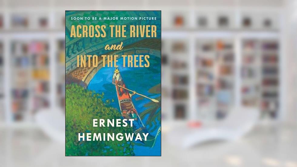 Across The River And Into The Trees, written by Ernest Hemingway