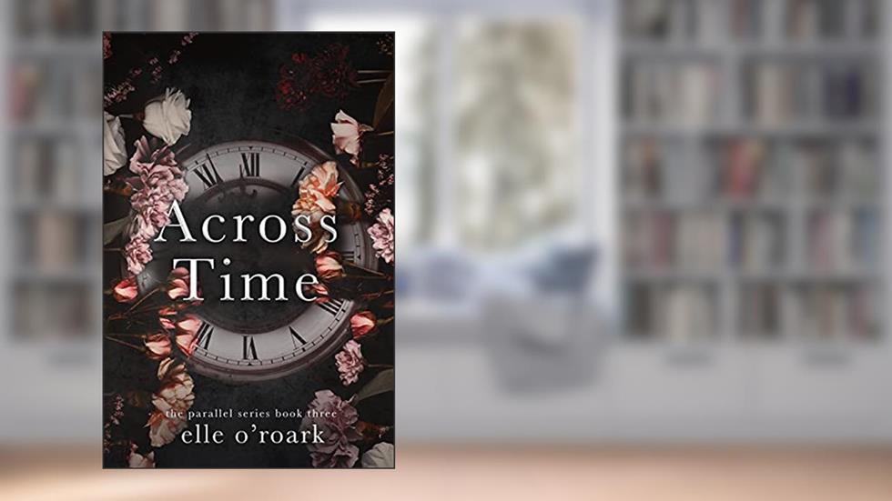 Across Time (The Parallel Series Book 3), written by Elle O'Roark; Elizabeth O'Roark