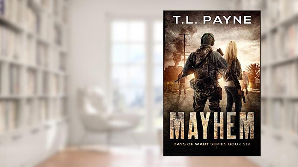 Mayhem: A Post Apocalyptic EMP Survival Thriller (Days of Want Series Book 6), written by T. L. Payne