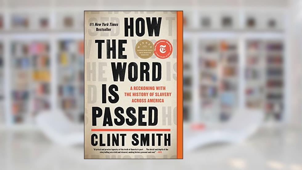 How the Word Is Passed: A Reckoning with the History of Slavery Across America, written by Clint Smith