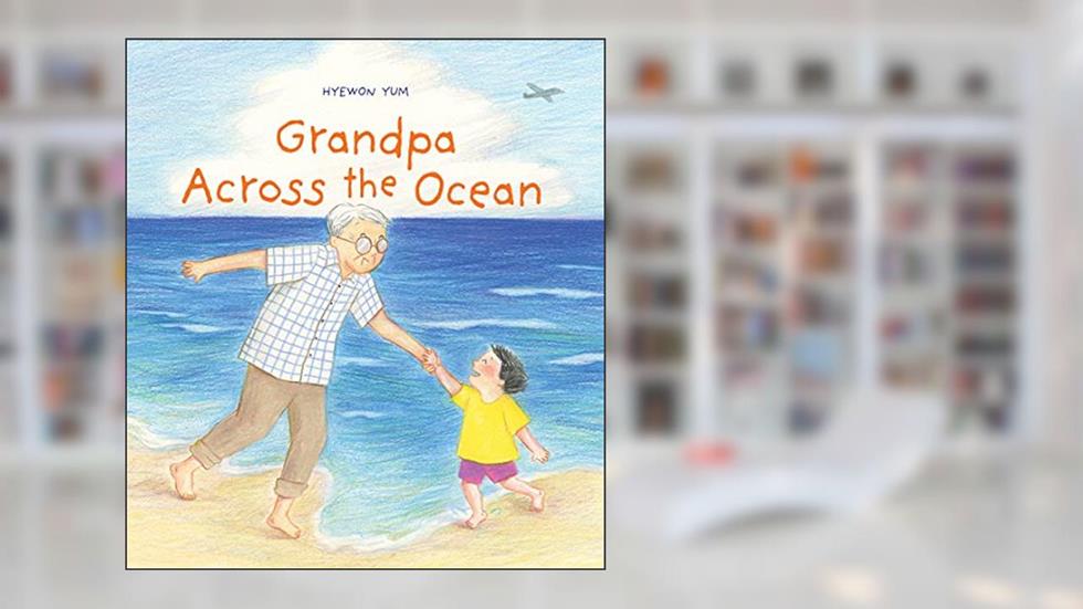 Grandpa Across the Ocean: A Picture Book, written by Hyewon Yum