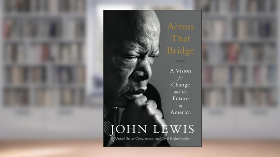 Across That Bridge: A Vision for Change and the Future of America, written by John Lewis