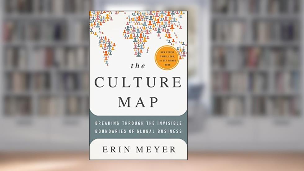The Culture Map: Breaking Through the Invisible Boundaries of Global Business, written by Erin Meyer