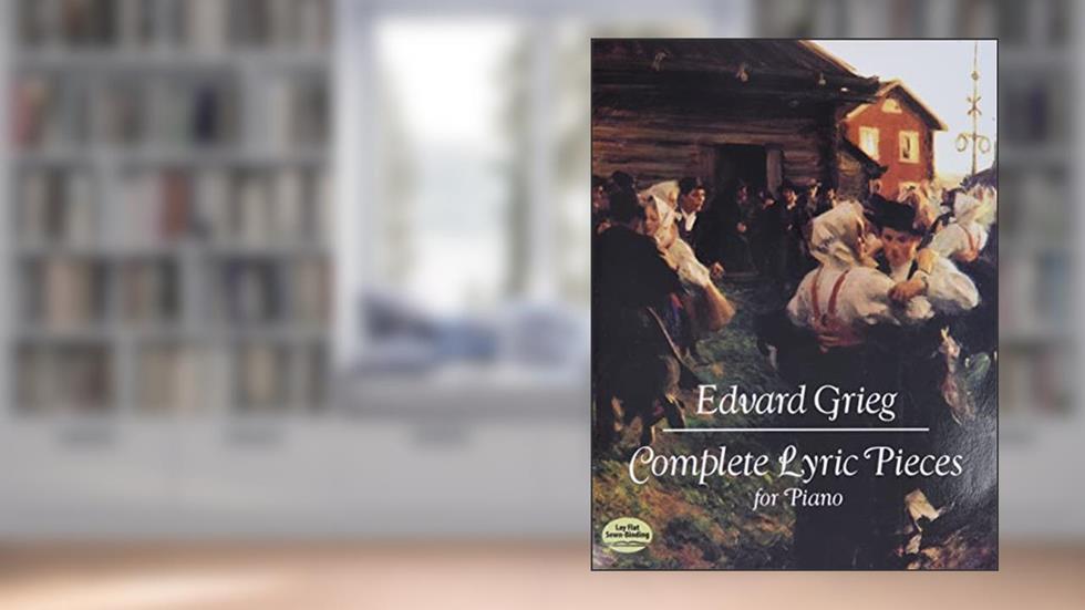 Complete Lyric Pieces for Piano (Dover Classical Piano Music), written by Edvard Grieg