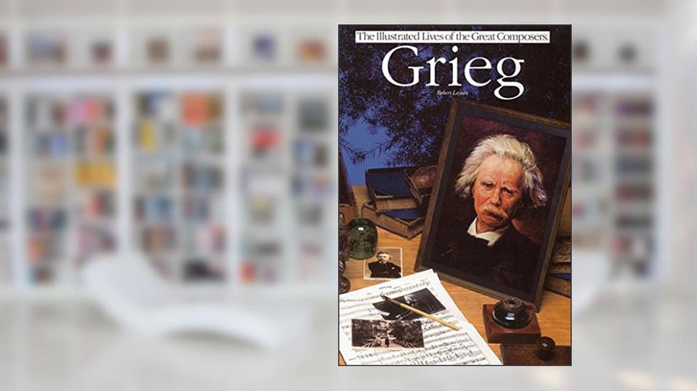 Grieg: Illustrated Lives Of The Great Composers (The illustrated lives of the great composers), written by Robert Layton