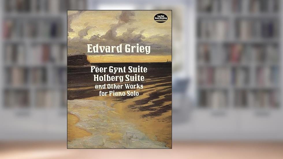 Peer Gynt Suite, Holberg Suite, and Other Works for Piano Solo (Dover Classical Piano Music), written by Edvard Grieg