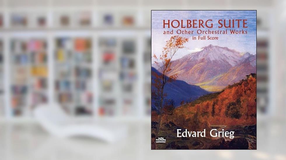 Holberg Suite and Other Orchestral Works in Full Score (Dover Orchestral Music Scores), written by Edvard Grieg