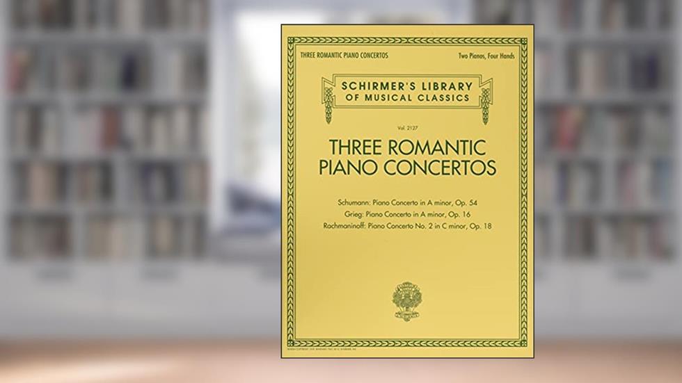 Three Romantic Piano Concertos: Schumann, Grieg, Rachmaninoff: Schirmer's Library of Musical Classics, Vol. 2127, written by Various