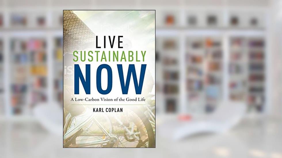 Live Sustainably Now: A Low-Carbon Vision of the Good Life, written by Karl Coplan