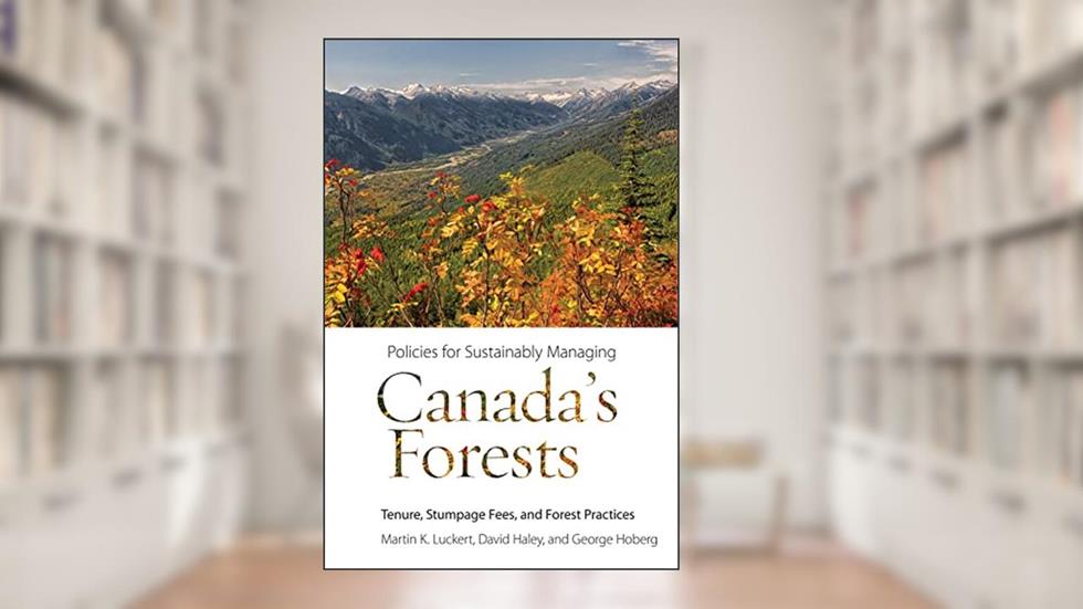 Policies for Sustainably Managing Canada's Forests: Tenure, Stumpage Fees, and Forest Practices (Sustainability and the Environment), written by Martin K. Luckert