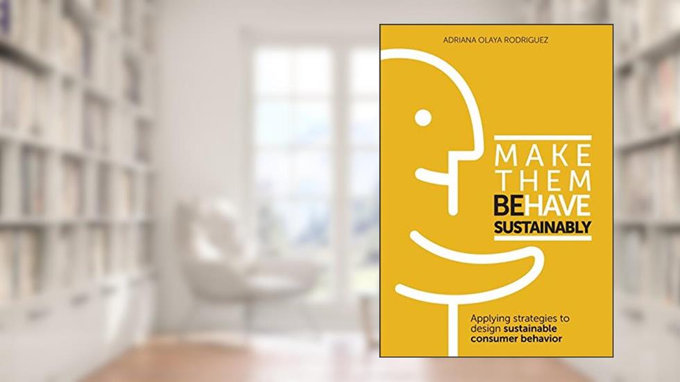 Make Them Behave Sustainably: Applying strategies to design sustainable behavior, written by Adriana Olaya Rodriguez