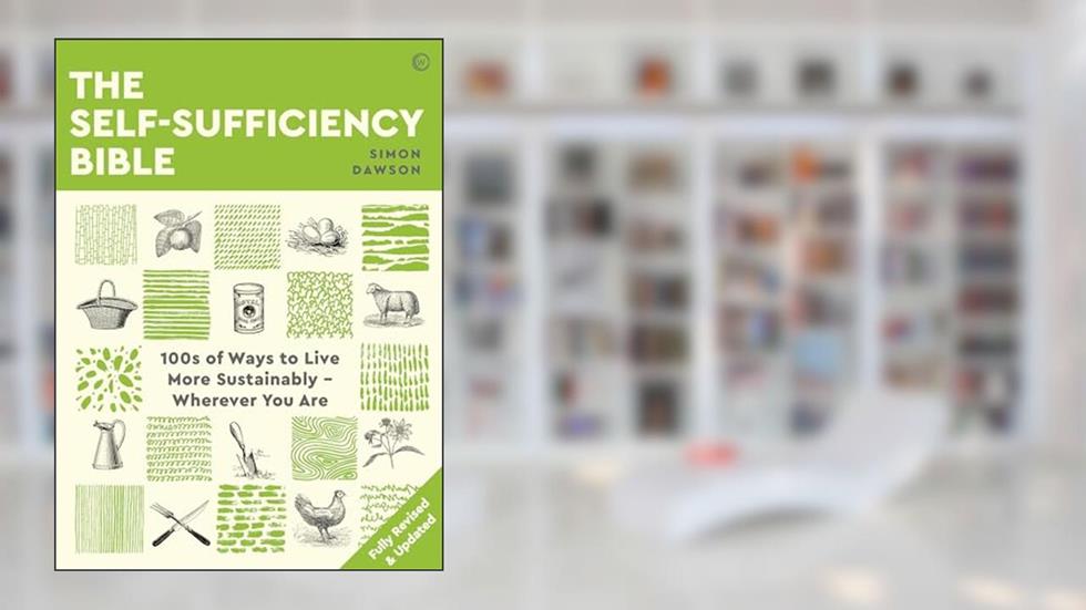 The Self-Sufficiency Bible: 100s of Ways to Live More Sustainably Wherever You Are, written by Simon Dawson